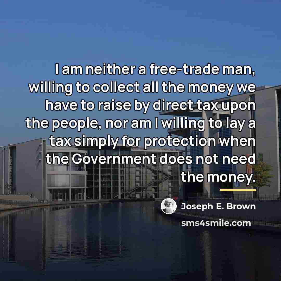 “I am neither a free-trade man, willing to collect all…” quote by Joseph E. Brown