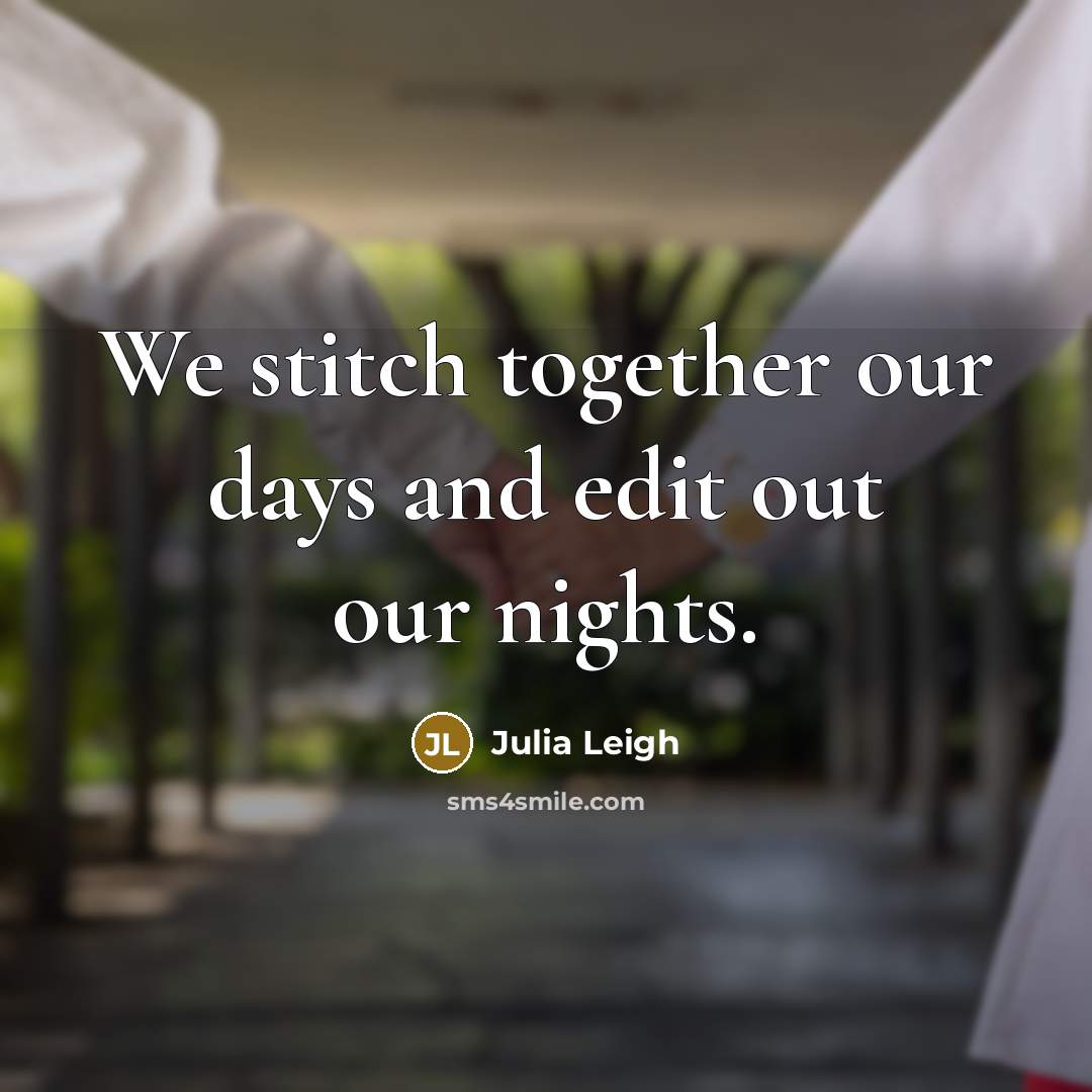 “We stitch together our days and edit out our nights.…” quote by Julia Leigh