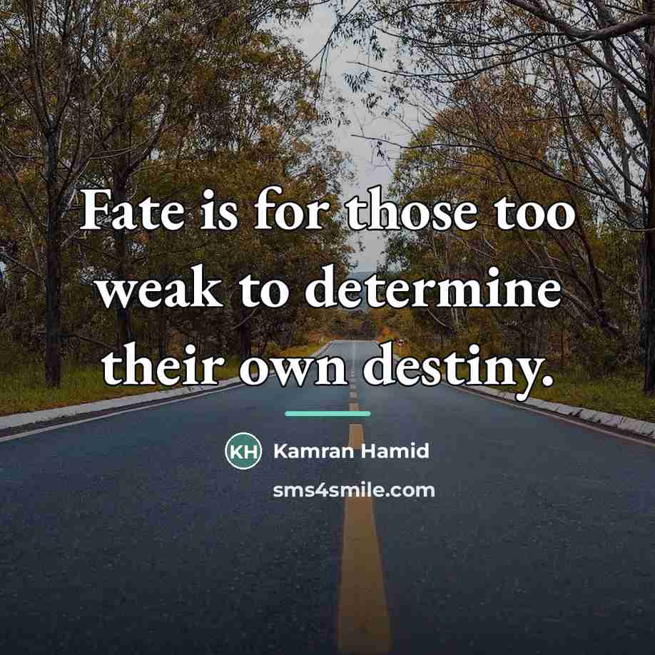 “Fate is for those too weak to determine their own…” quote by Kamran Hamid