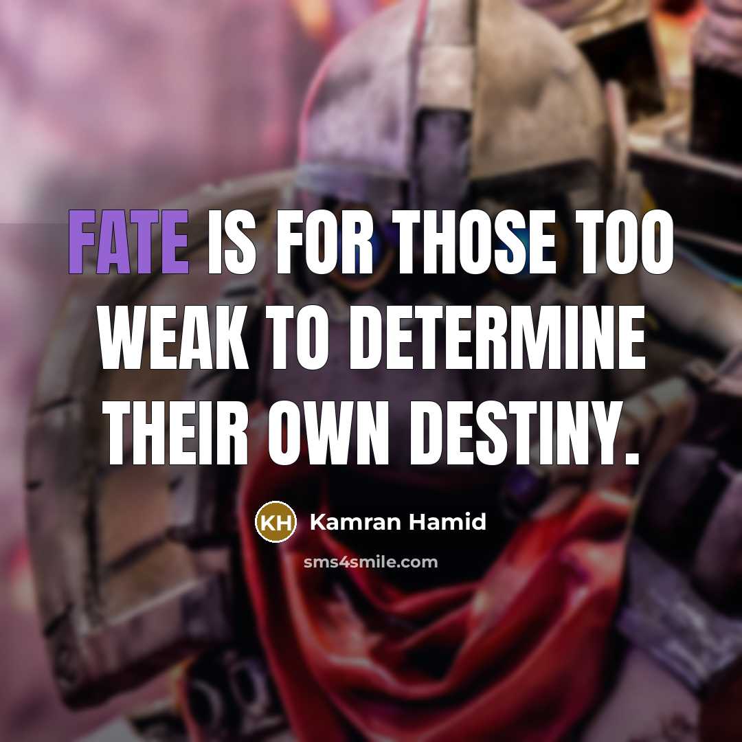 “Fate is for those too weak to determine their own destiny.” quote by Kamran Hamid