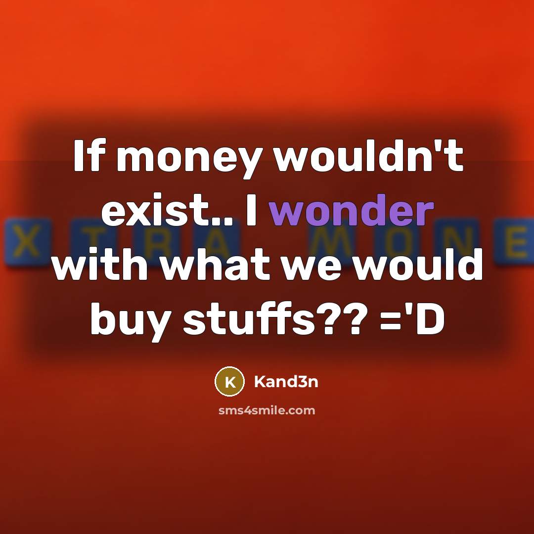 “If money wouldn't exist.. I wonder with what we would…” quote by Kand3n