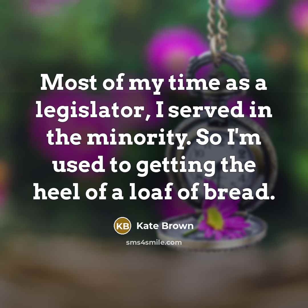 “Most of my time as a legislator, I served in…” quote by Kate Brown