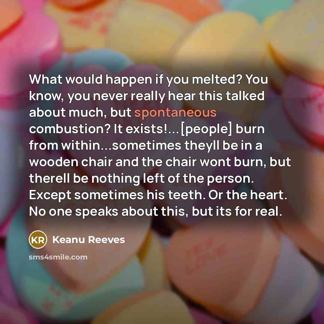 “What would happen if you melted? You know, you never…” quote by Keanu Reeves