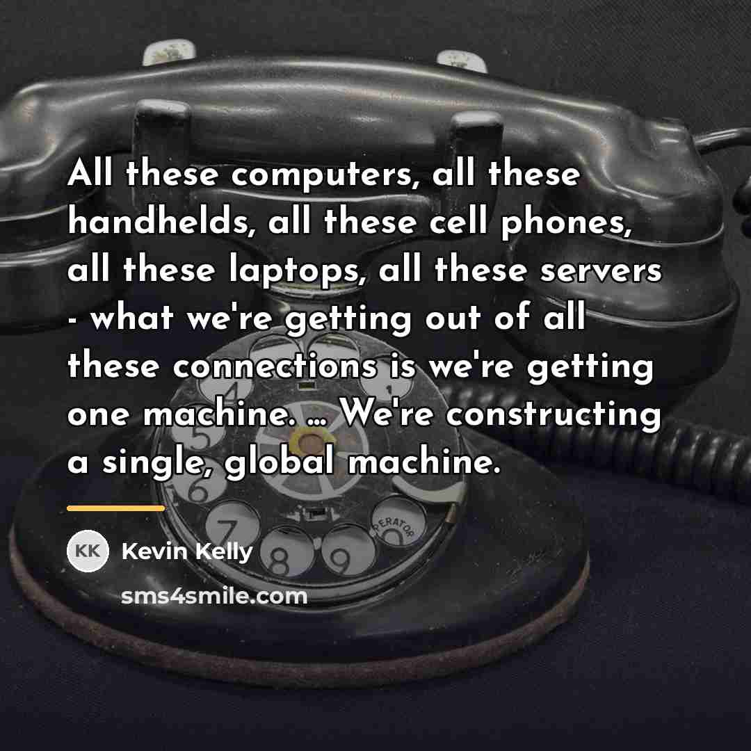 “All these computers, all these handhelds, all these cell phones,…” quote by Kevin Kelly