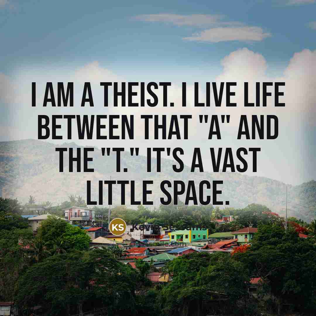 “I am a theist. I live life between that "a"…” quote by Kevin Sessums