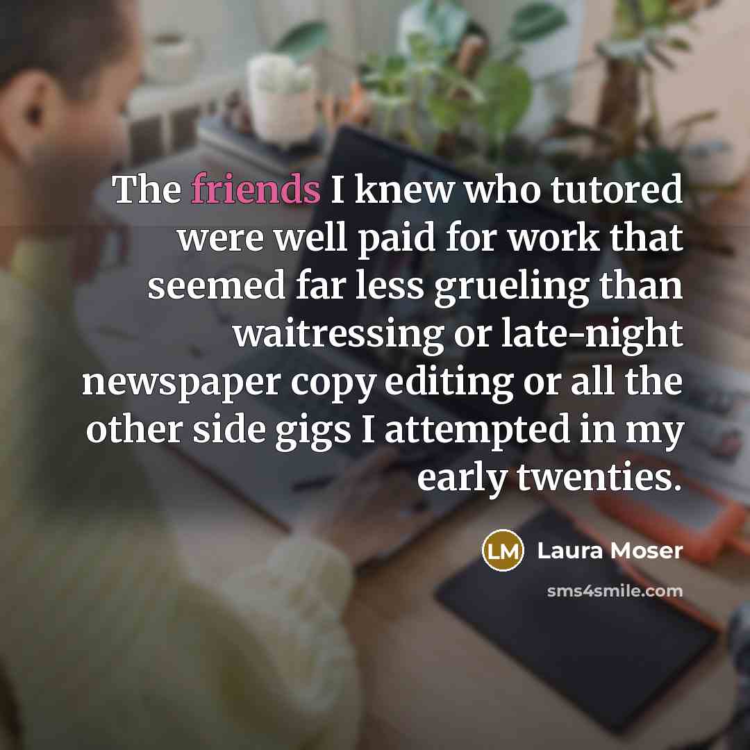 “The friends I knew who tutored were well paid for…” quote by Laura Moser