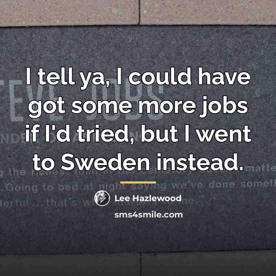 “I tell ya, I could have got some more jobs…” quote by Lee Hazlewood