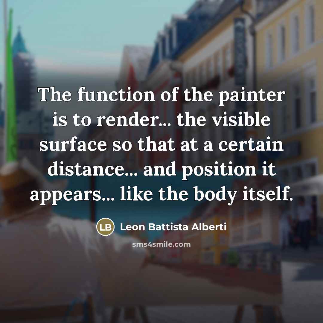 “The function of the painter is to render... the visible…” quote by Leon Battista Alberti
