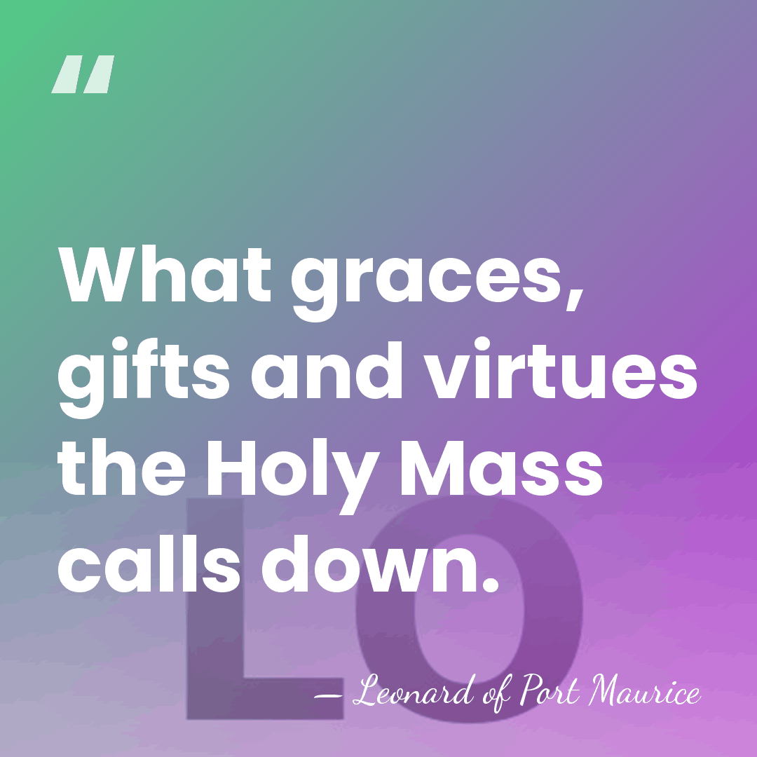 What graces, gifts and virtues the Holy Mass calls down. - Leonard of Port Maurice