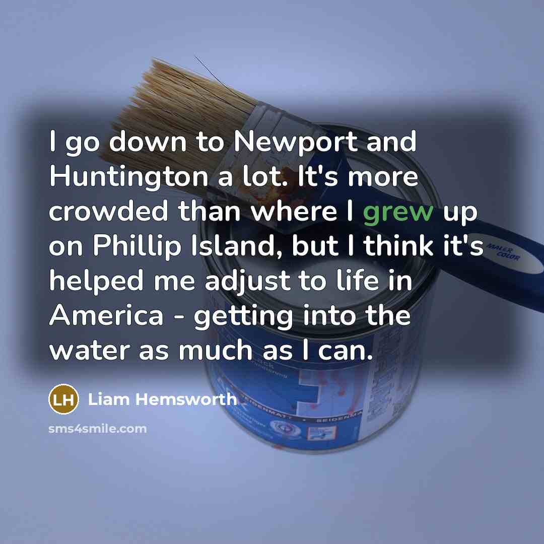 “I go down to Newport and Huntington a lot. It's…” quote by Liam Hemsworth