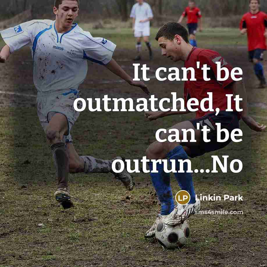 “It can't be outmatched, It can't be outrun...No” quote by Linkin Park