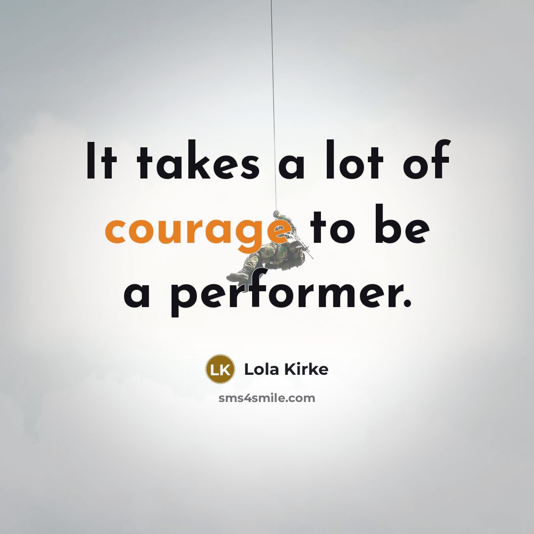 “It takes a lot of courage to be a performer.…” quote by Lola Kirke