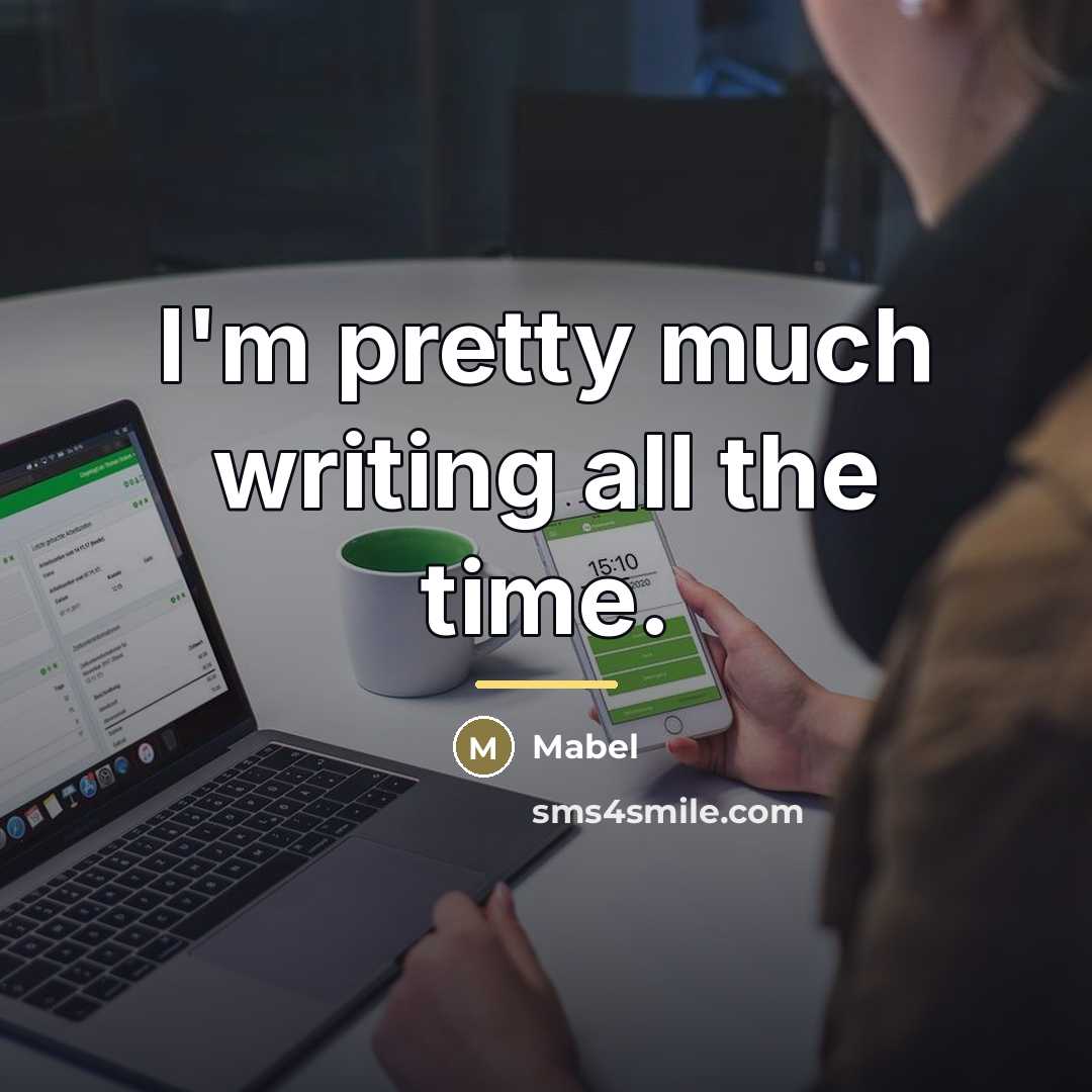 “I'm pretty much writing all the time.…” quote by Mabel