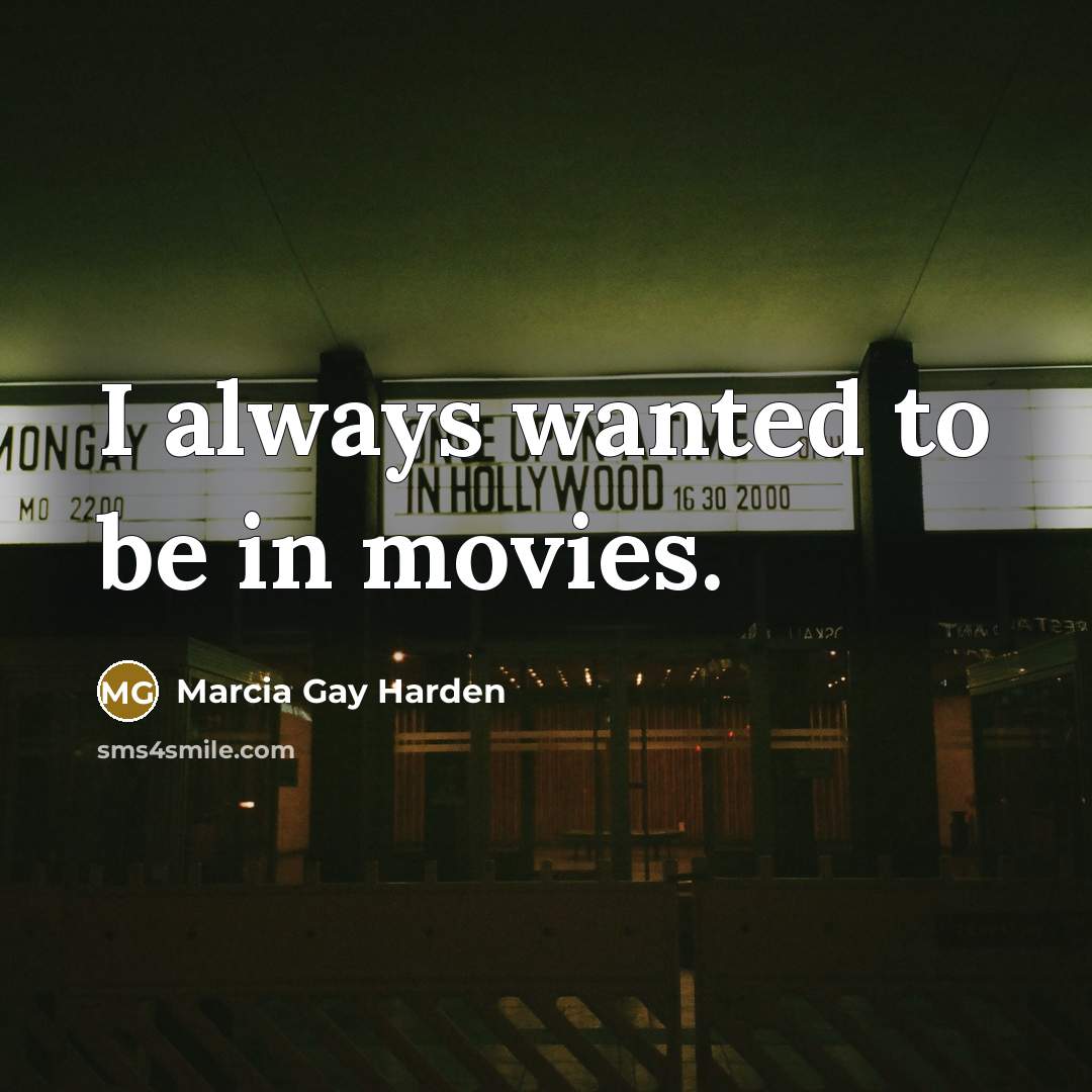“I always wanted to be in movies.…” quote by Marcia Gay Harden