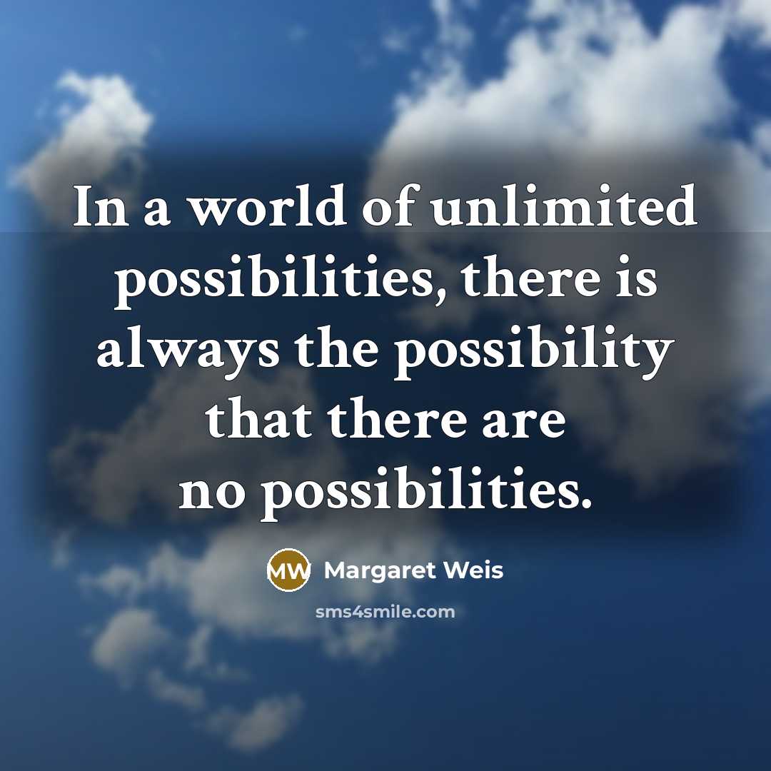 “In a world of unlimited possibilities, there is always the…” quote by Margaret Weis