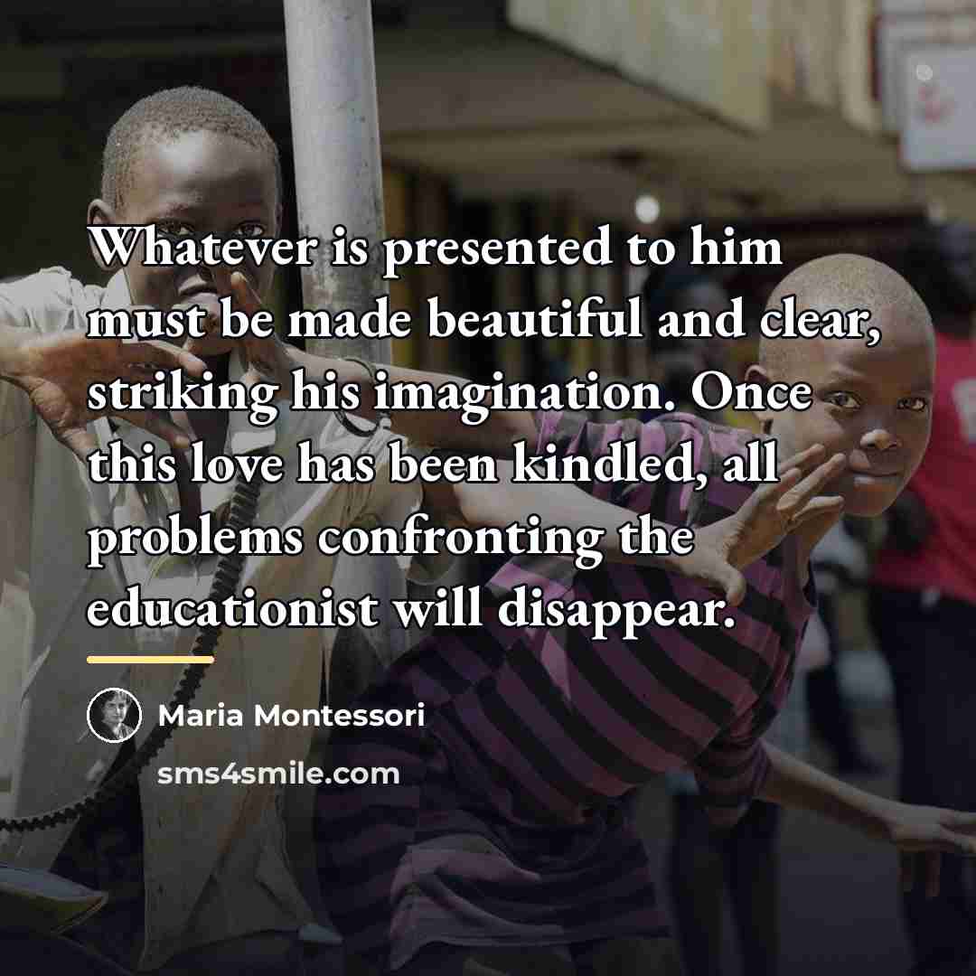 “Whatever is presented to him must be made beautiful and…” quote by Maria Montessori