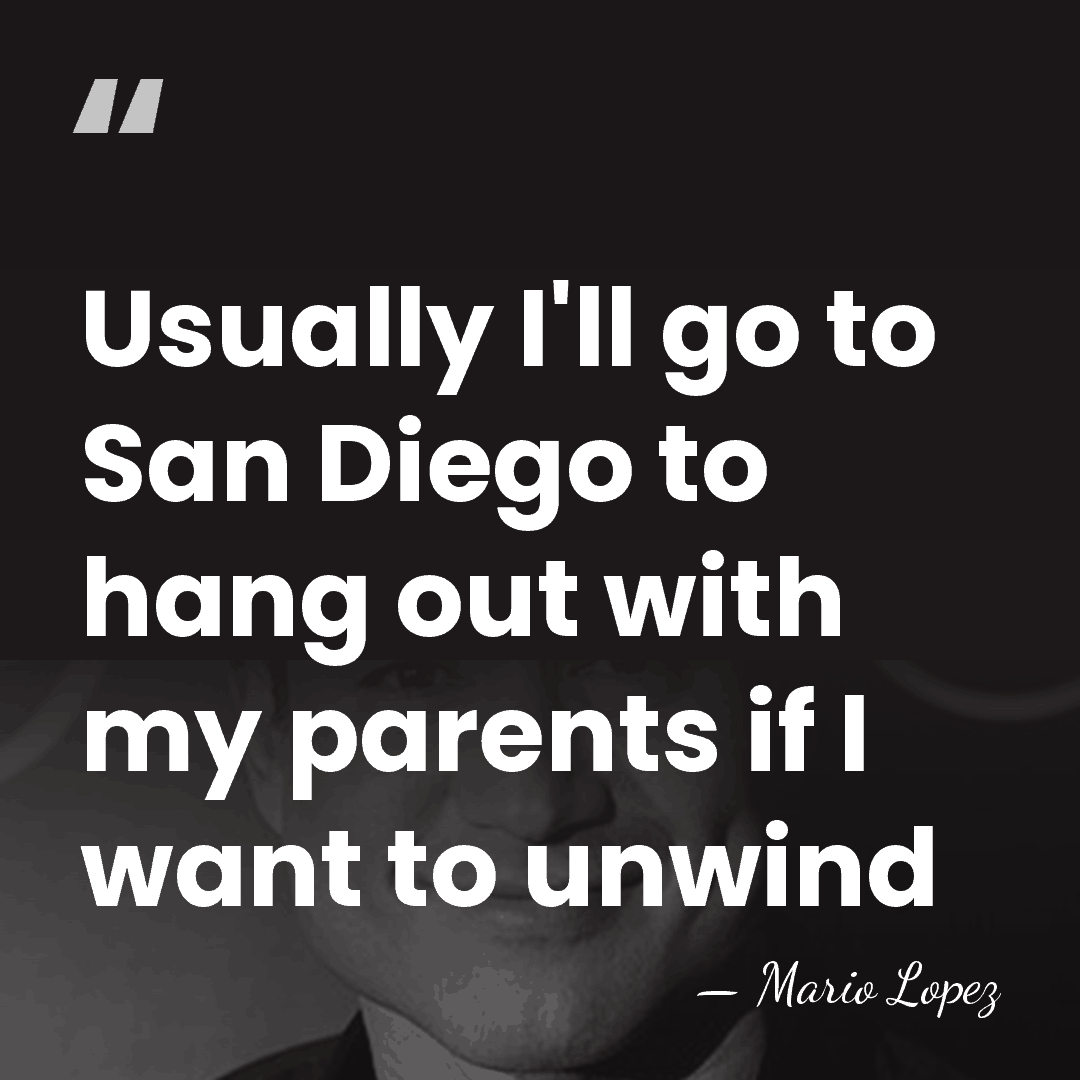 Usually I'll go to San Diego to hang out with my parents&hellip; - Mario Lopez