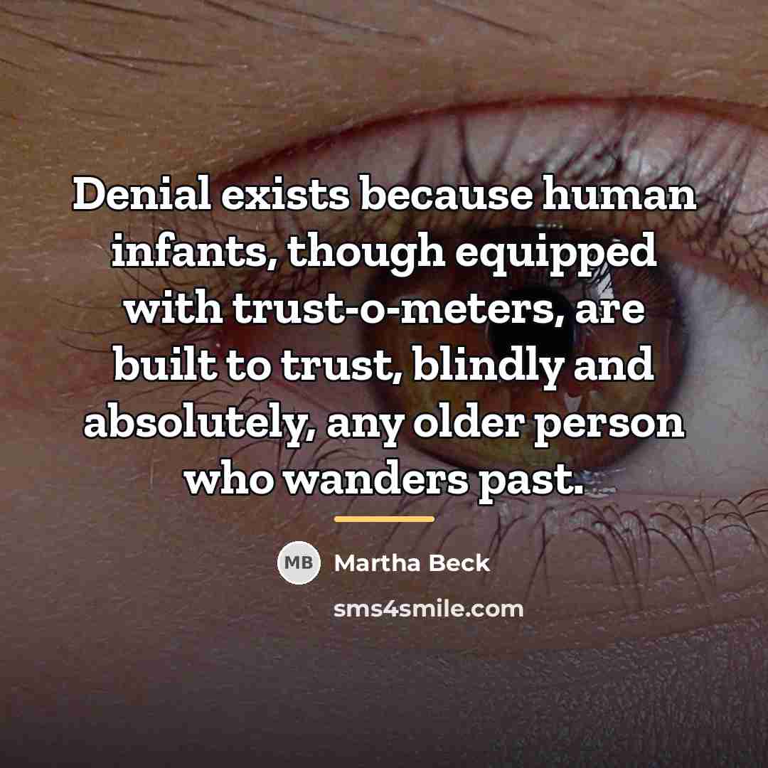 “Denial exists because human infants, though equipped with trust-o-meters, are…” quote by Martha Beck