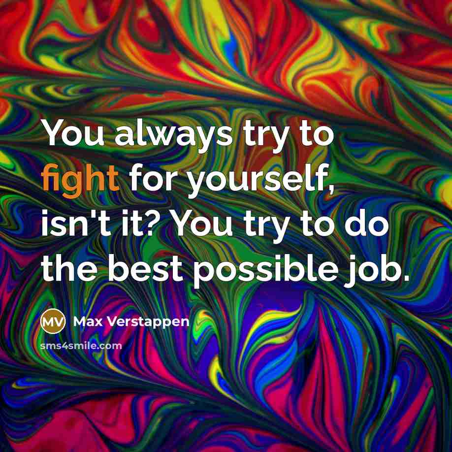 “You always try to fight for yourself, isn't it? You…” quote by Max Verstappen