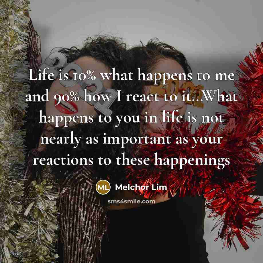 “Life is 10% what happens to me and 90% how…” quote by Melchor Lim