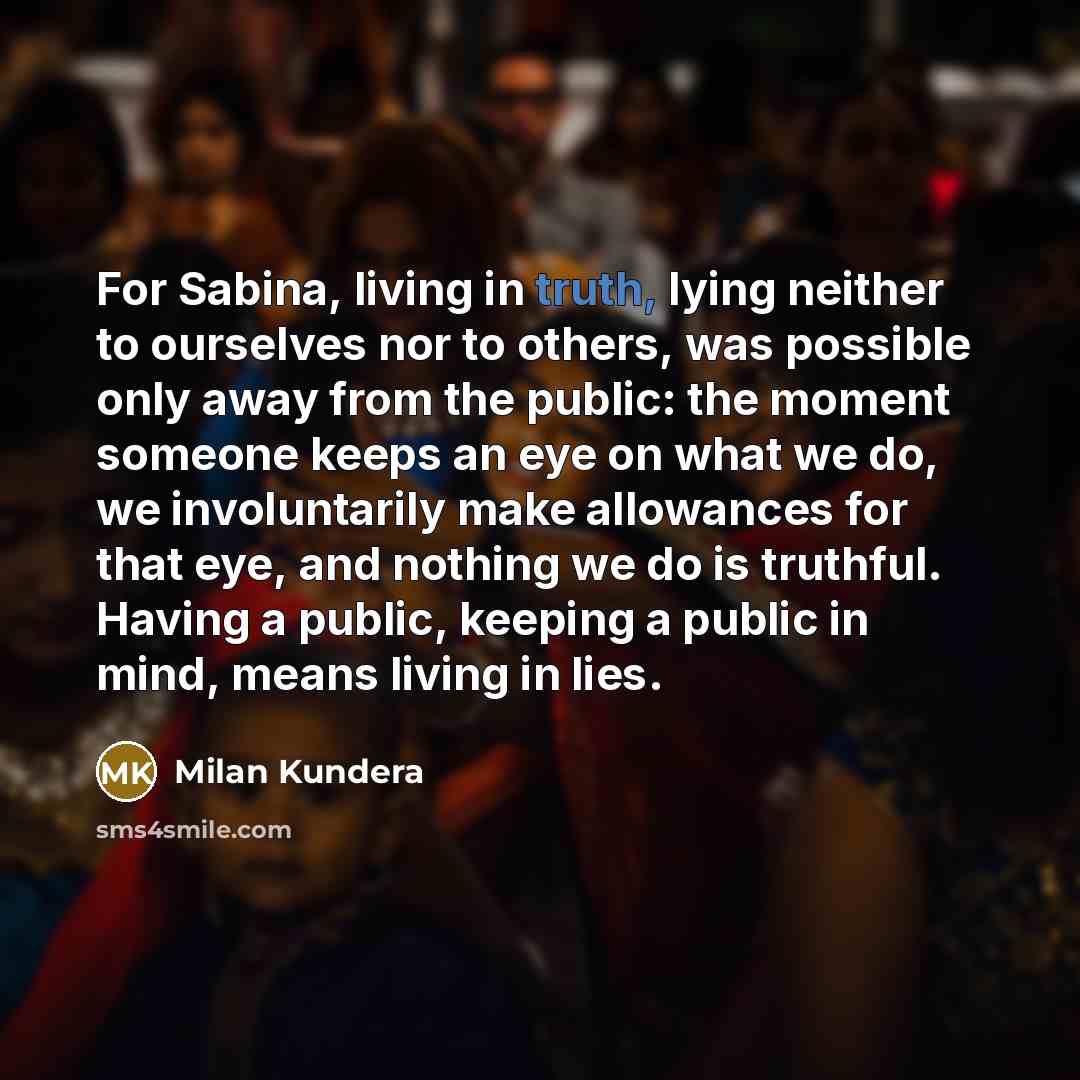 “For Sabina, living in truth, lying neither to ourselves nor…” quote by Milan Kundera