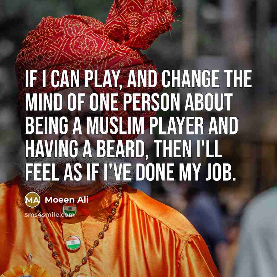 “If I can play, and change the mind of one…” quote by Moeen Ali