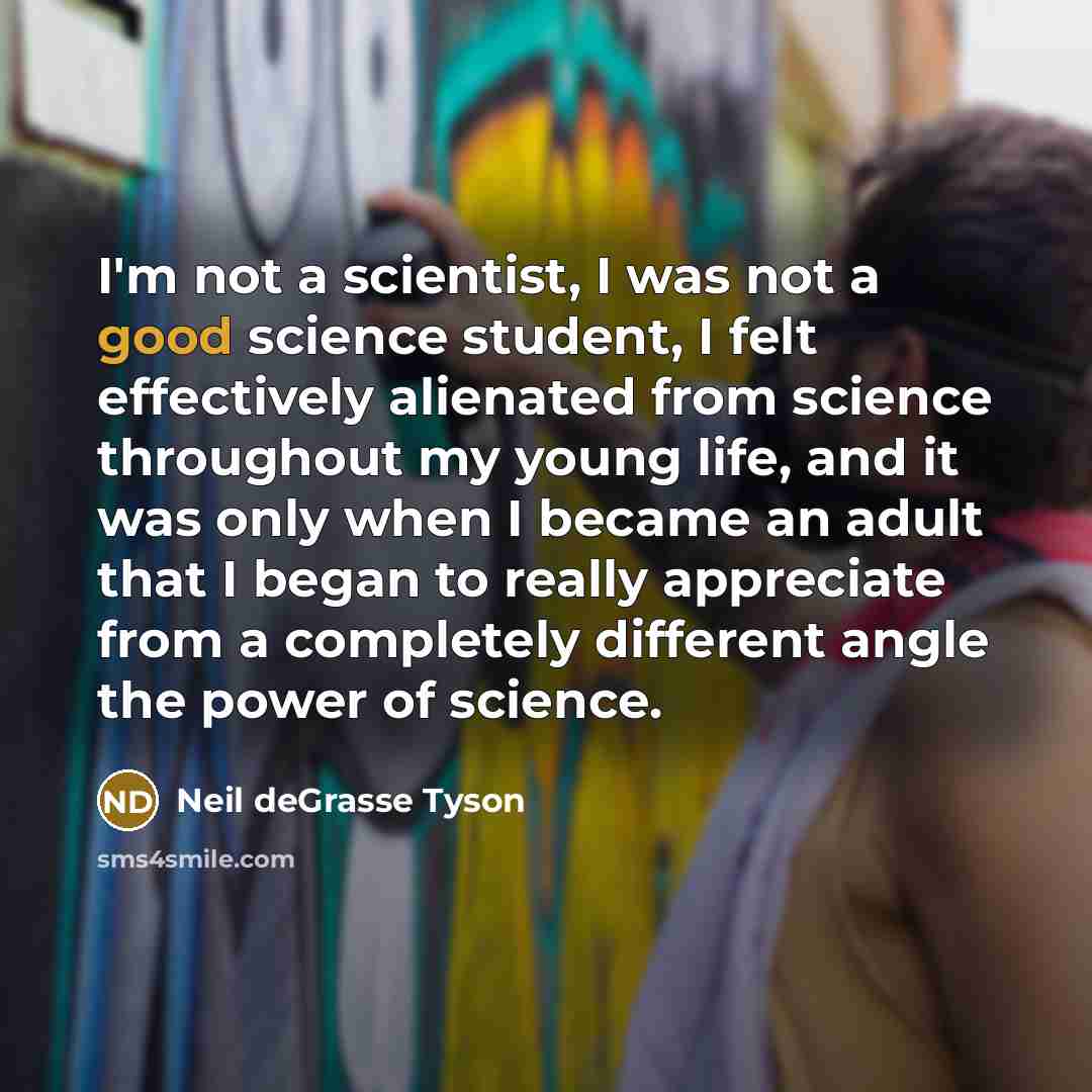 “I'm not a scientist, I was not a good science…” quote by Neil deGrasse Tyson
