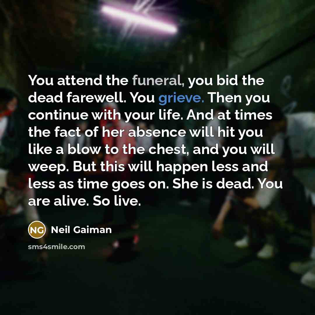 “You attend the funeral, you bid the dead farewell. You…” quote by Neil Gaiman