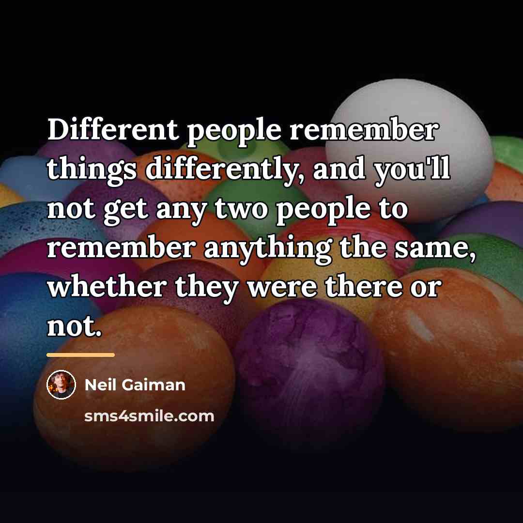 “Different people remember things differently, and you'll not get any…” quote by Neil Gaiman