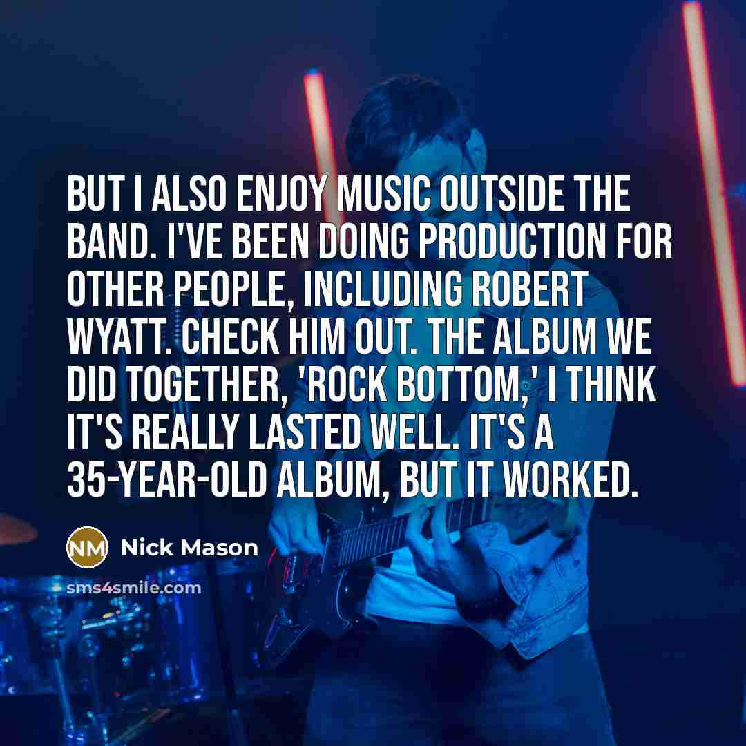 “But I also enjoy music outside the band. I've been…” quote by Nick Mason
