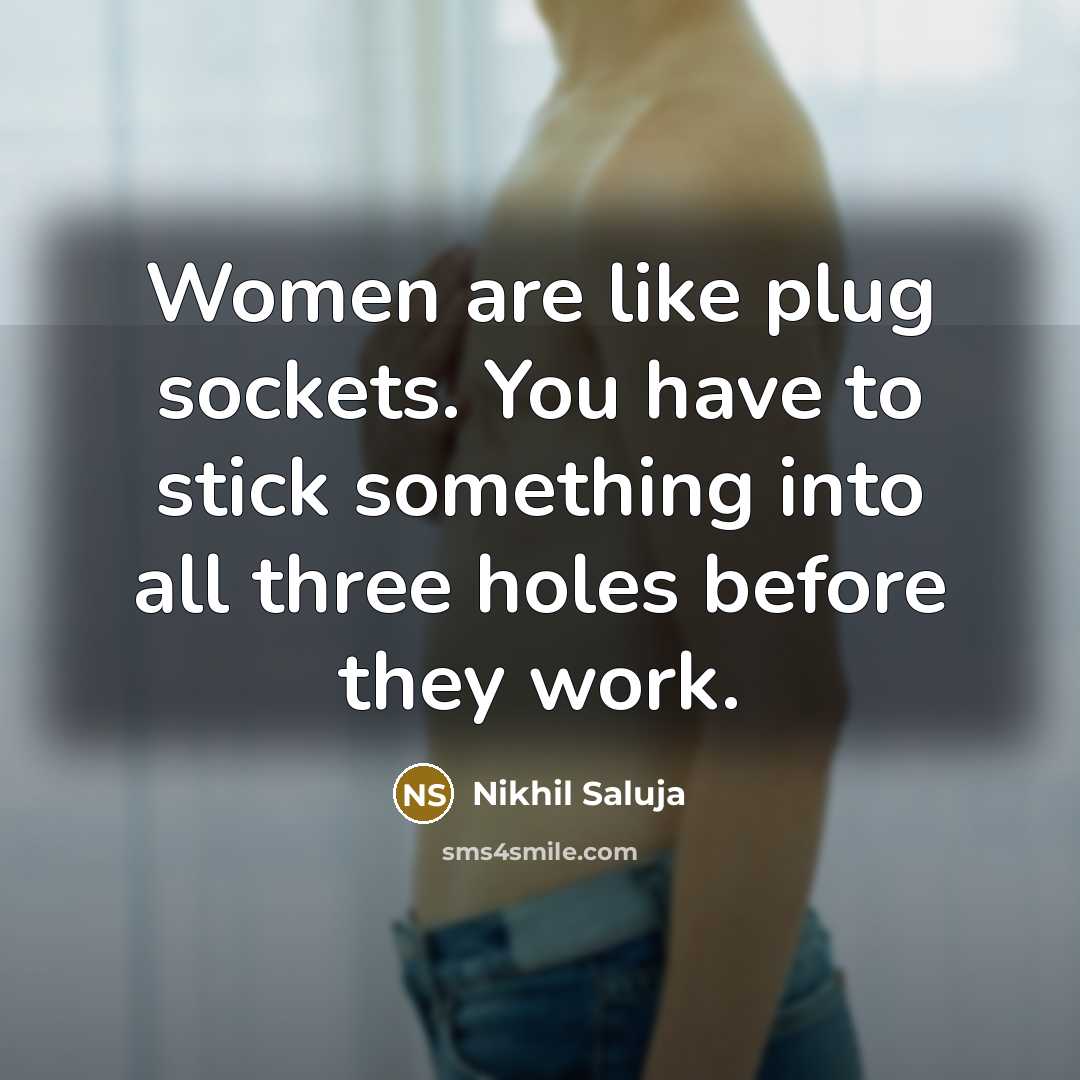 “Women are like plug sockets. You have to stick something…” quote by Nikhil Saluja