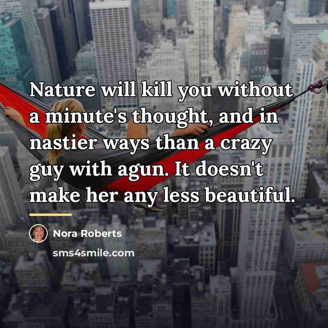 “Nature will kill you without a minute's thought, and in…” quote by Nora Roberts