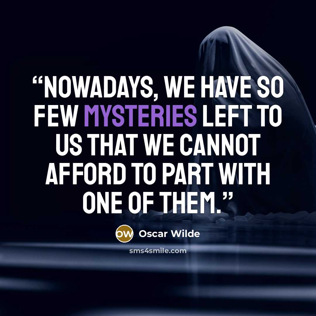 “Nowadays, we have so few mysteries left to us that we cannot afford to part with one of them.” quote by Oscar Wilde