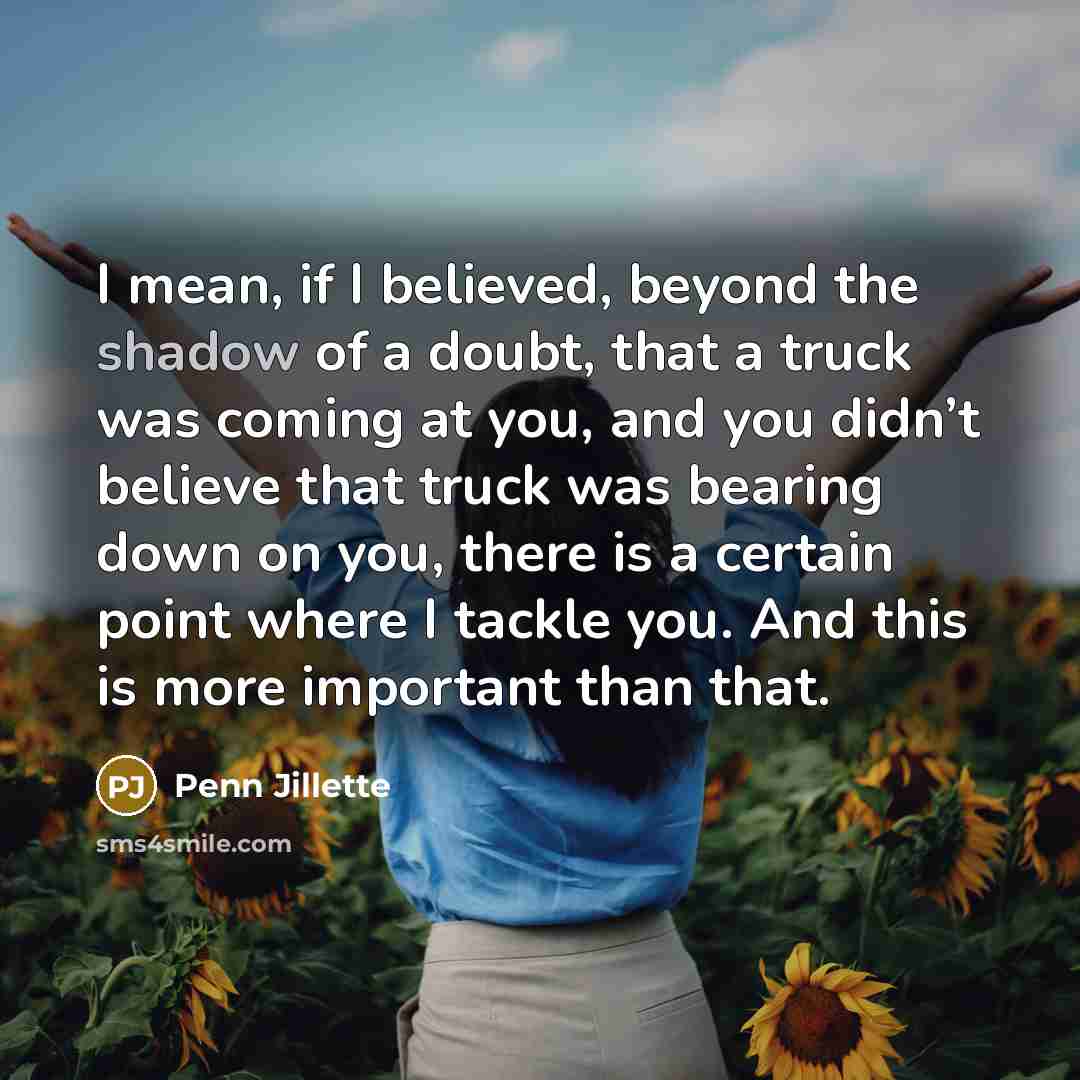 “I mean, if I believed, beyond the shadow of a…” quote by Penn Jillette