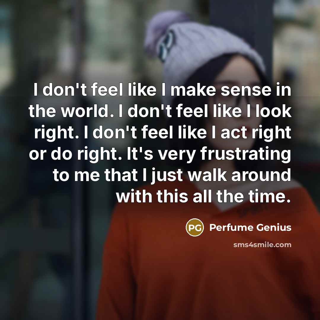 “I don't feel like I make sense in the world.…” quote by Perfume Genius