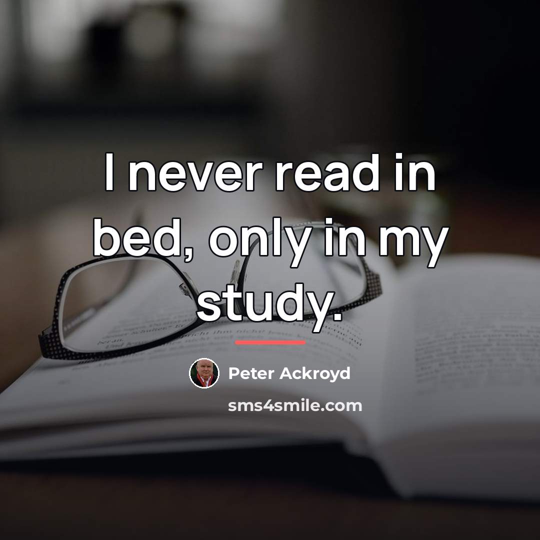 “I never read in bed, only in my study.…” quote by Peter Ackroyd