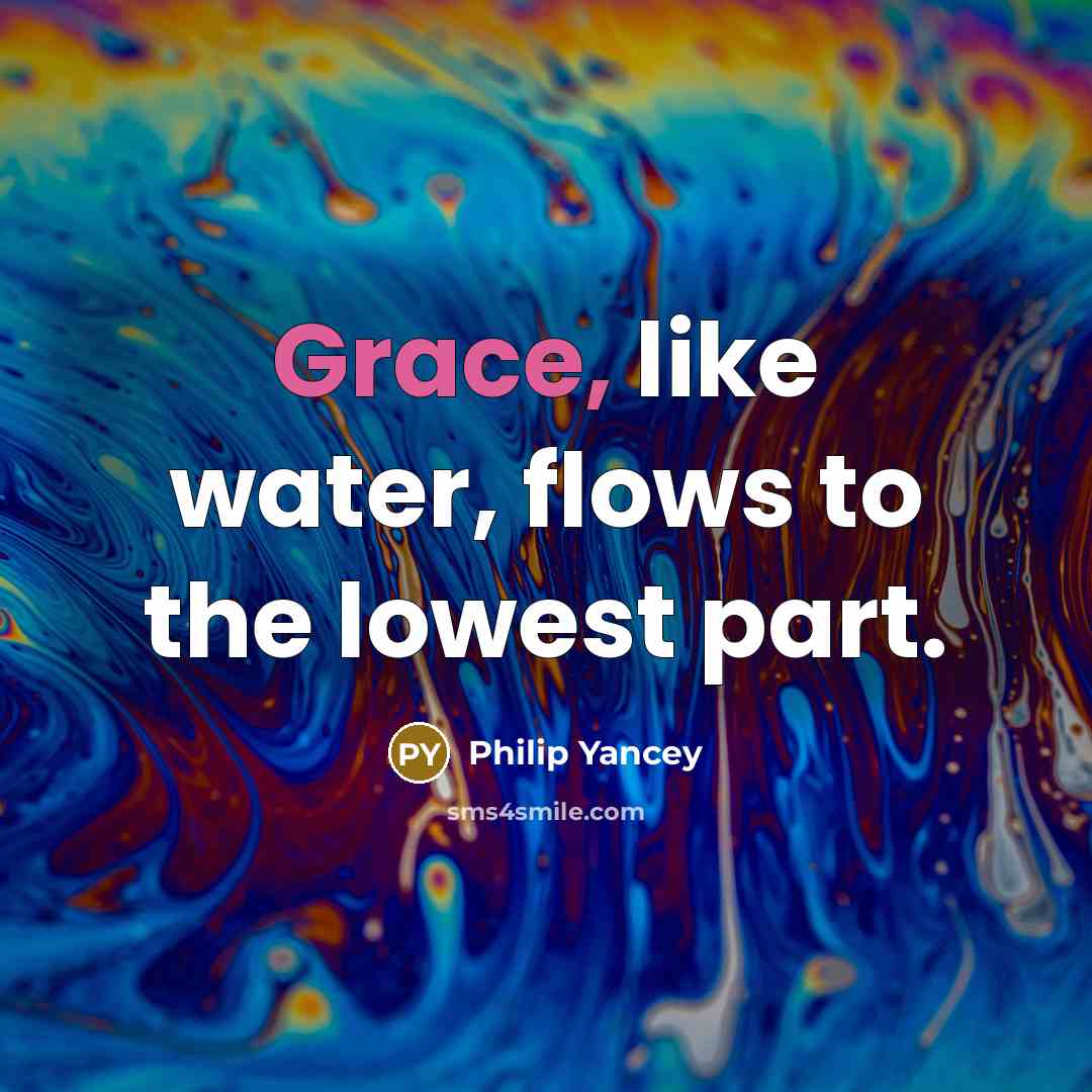 “Grace, like water, flows to the lowest part.…” quote by Philip Yancey