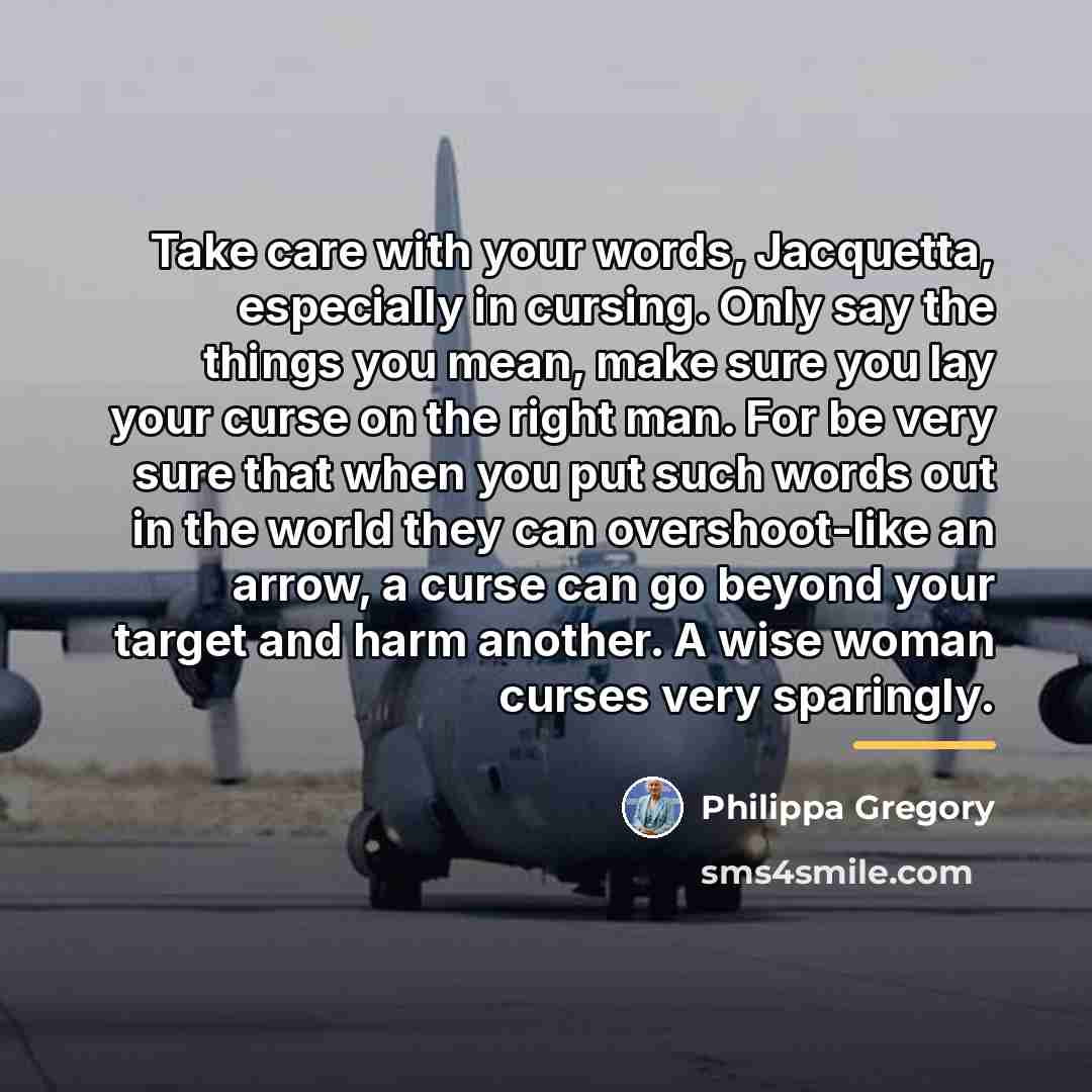“Take care with your words, Jacquetta, especially in cursing. Only…” quote by Philippa Gregory