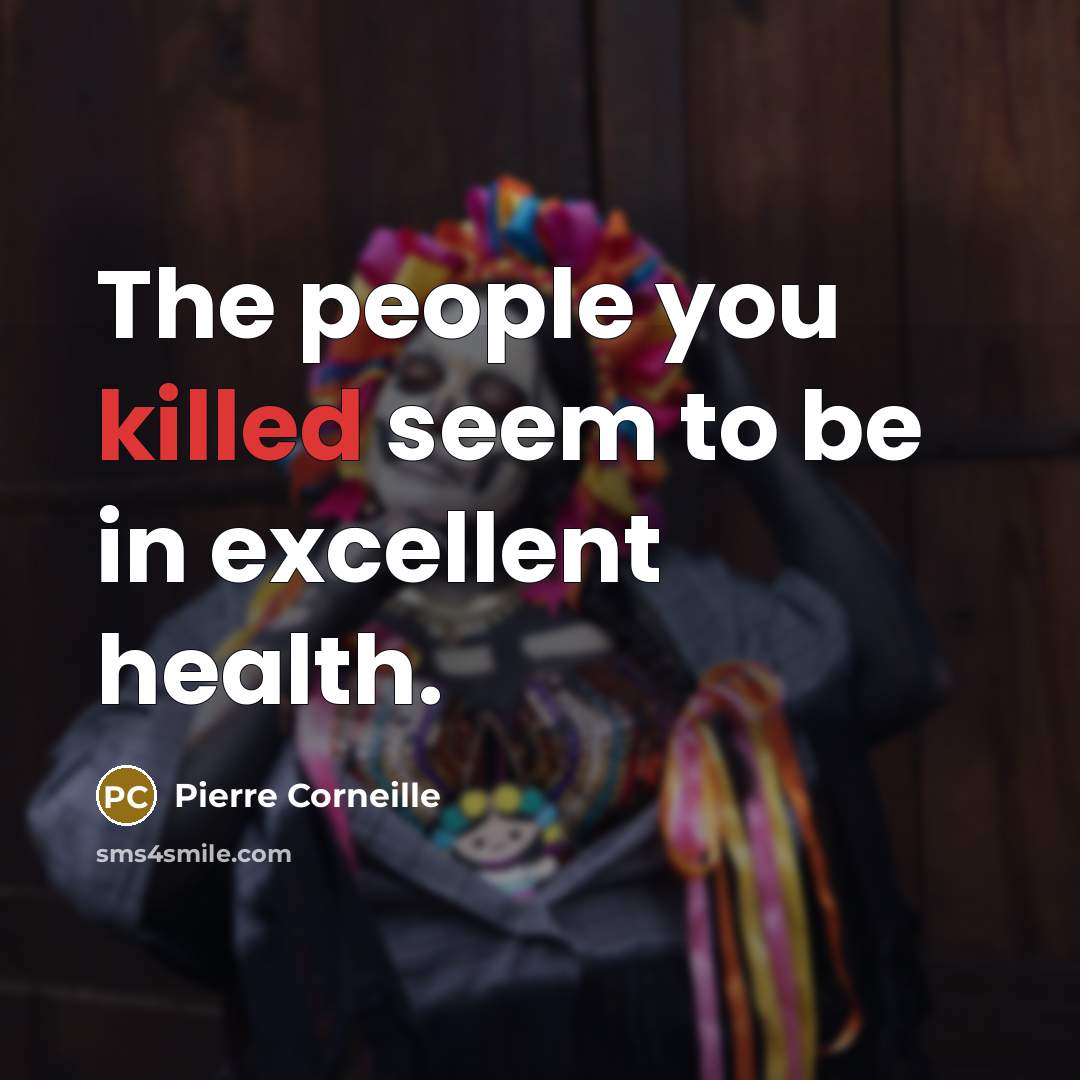 “The people you killed seem to be in excellent health.…” quote by Pierre Corneille