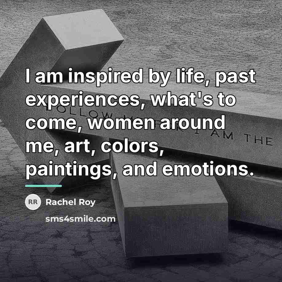 “I am inspired by life, past experiences, what's to come,…” quote by Rachel Roy