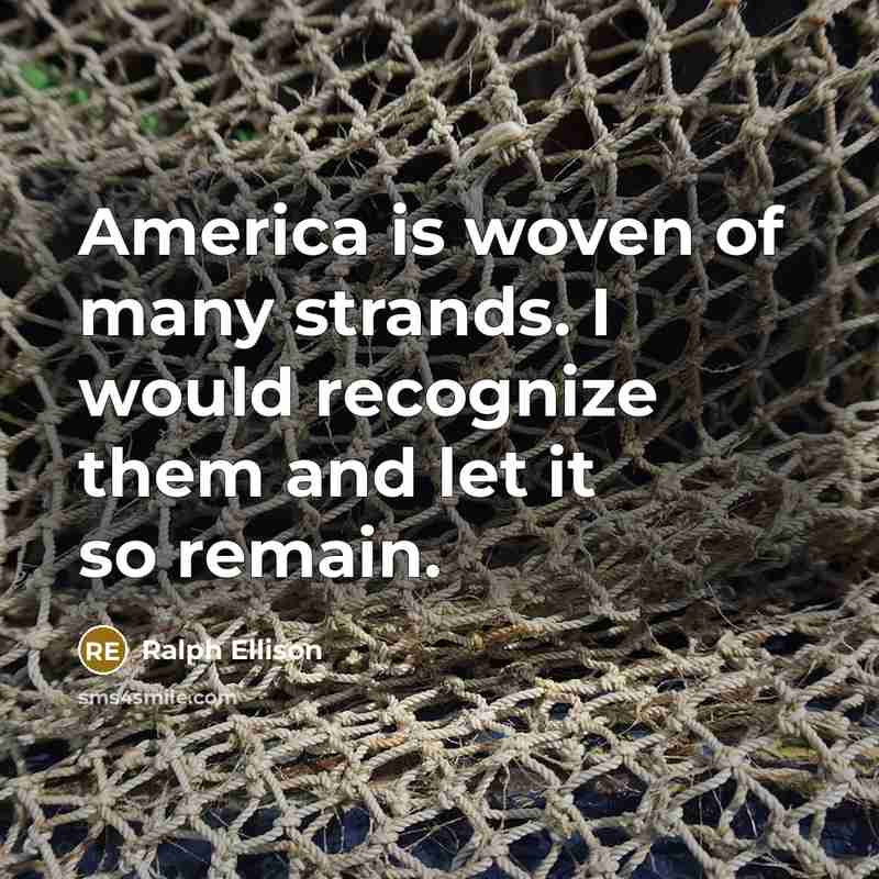 “America is woven of many strands. I would recognize them…” quote by Ralph Ellison