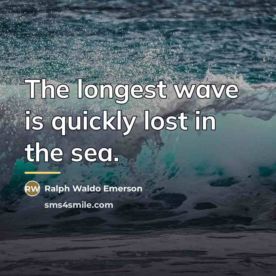 “The longest wave is quickly lost in the sea.…” quote by Ralph Waldo Emerson