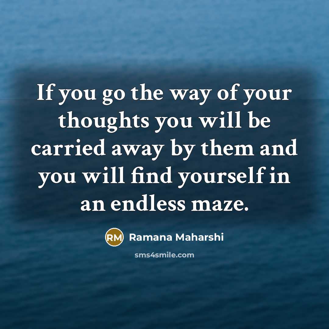 “If you go the way of your thoughts you will…” quote by Ramana Maharshi