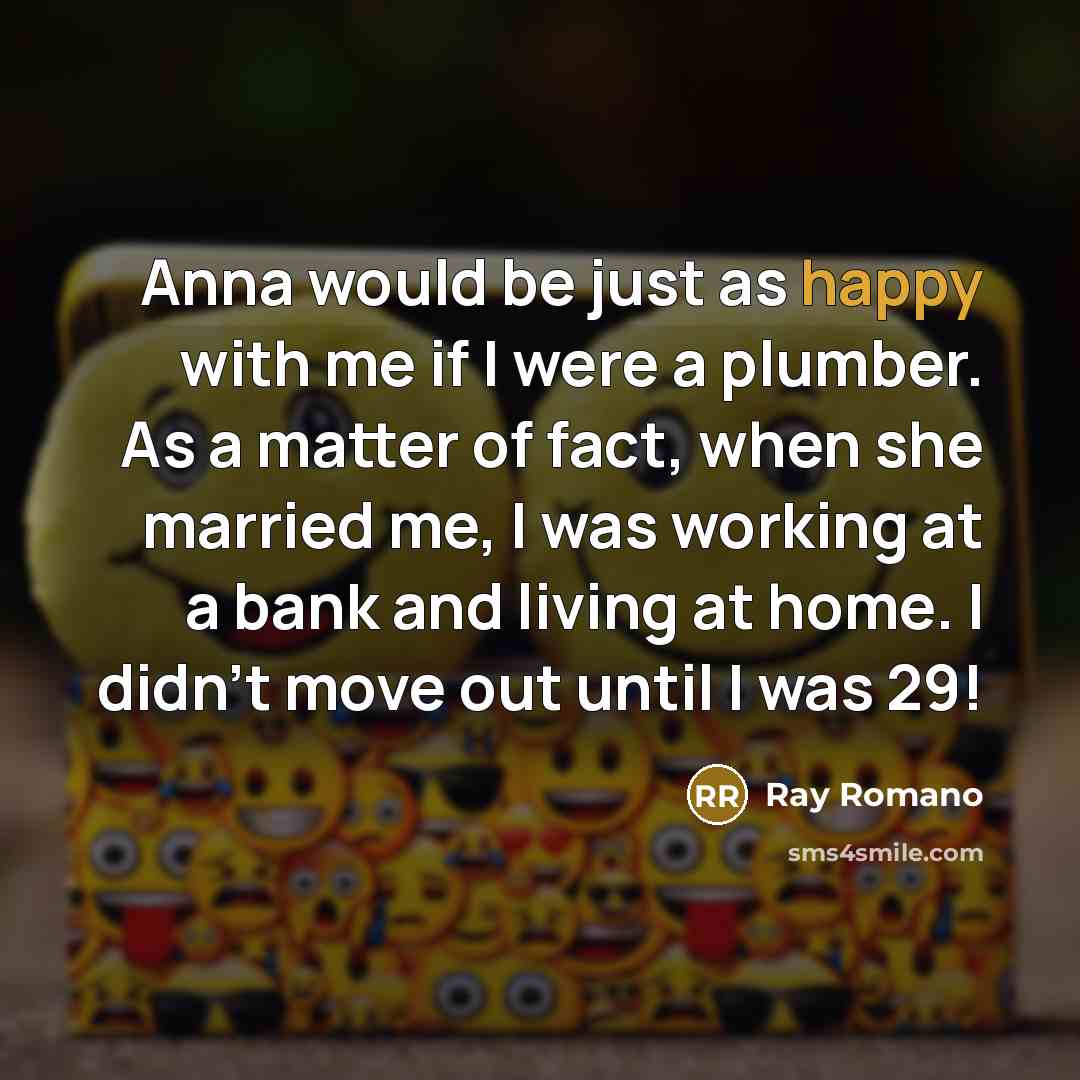 “Anna would be just as happy with me if I…” quote by Ray Romano