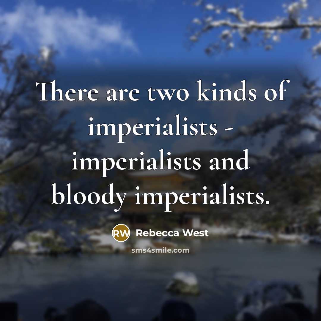 “There are two kinds of imperialists - imperialists and bloody…” quote by Rebecca West