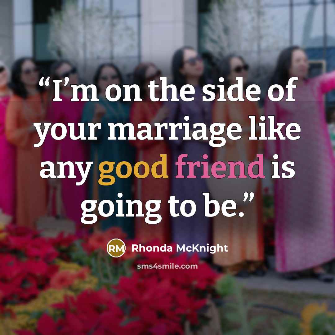 “I’m on the side of your marriage like any good friend is going to be.” quote by Rhonda McKnight