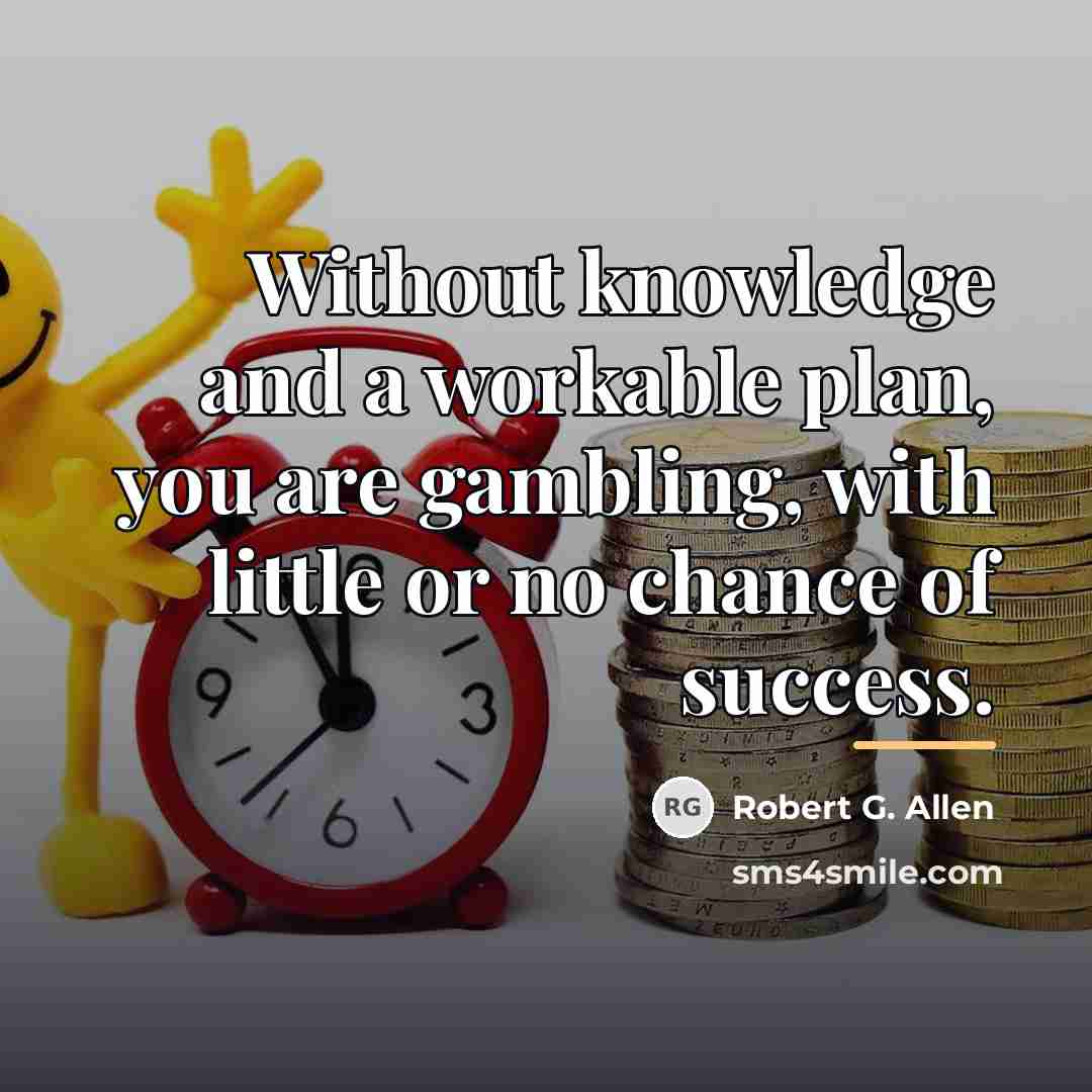 “Without knowledge and a workable plan, you are gambling, with…” quote by Robert G. Allen