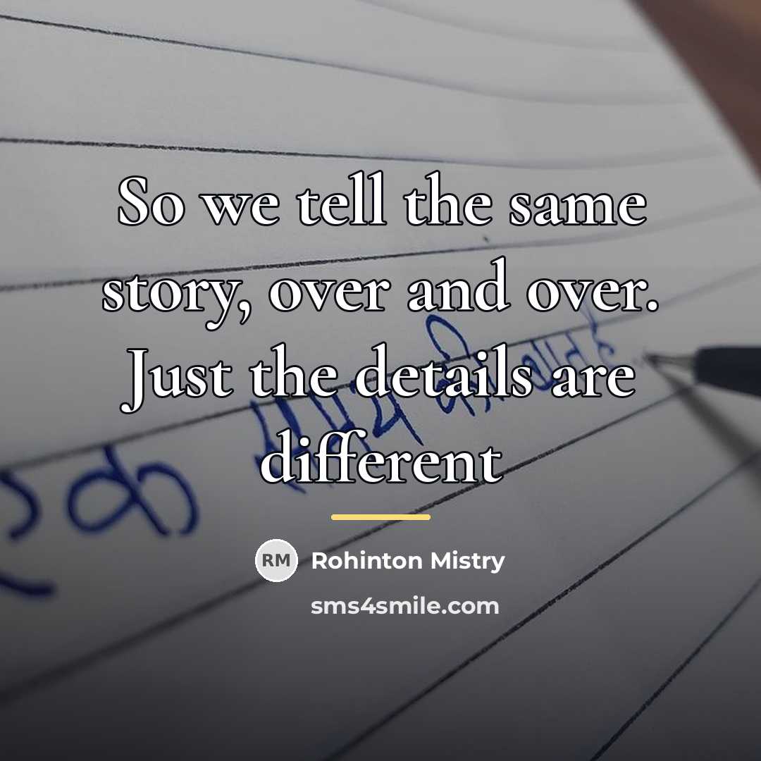 “So we tell the same story, over and over. Just…” quote by Rohinton Mistry