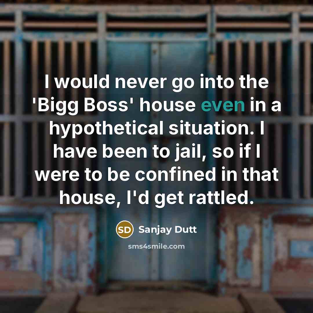 “I would never go into the 'Bigg Boss' house even…” quote by Sanjay Dutt