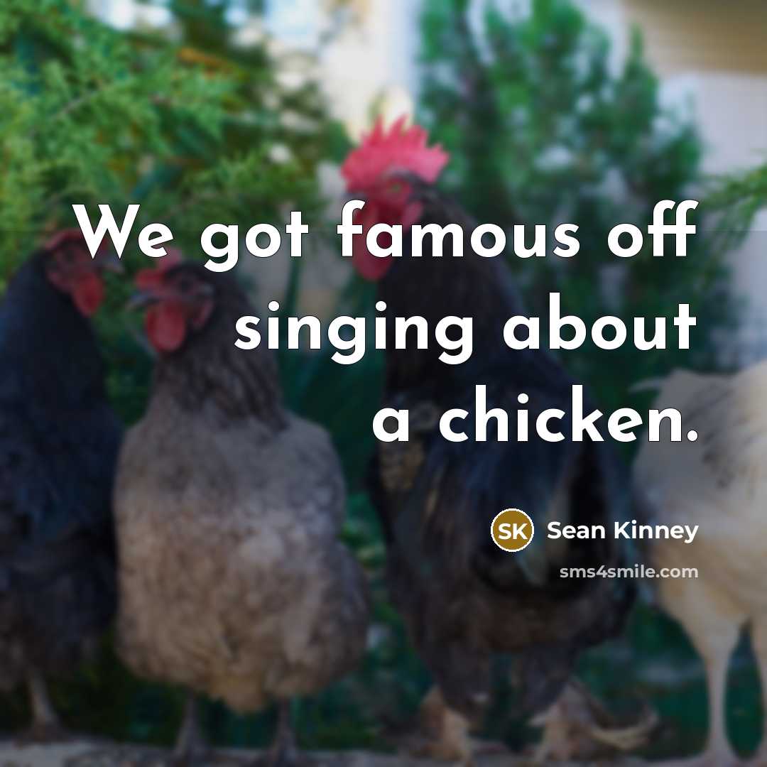 “We got famous off singing about a chicken.…” quote by Sean Kinney